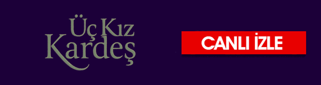uc kiz kardes canli izle
